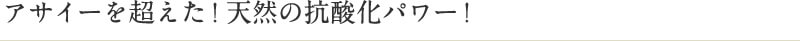 アサイーを超えた！天然の抗酸化パワー！